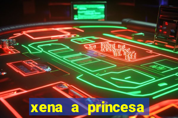 xena a princesa guerreira online